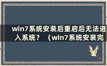 win7系统安装后重启后无法进入系统？ （win7系统安装完重启后无法进入系统 ）